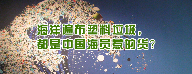 海洋遍布塑料垃圾，都是中国海员惹的货？