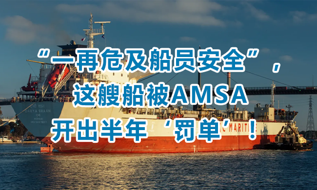 “一再危及船员安全”，这艘船被AMSA开出半年‘罚单’！