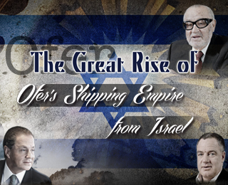 The Great Rise of Ofer's Shipping Empire from Israel