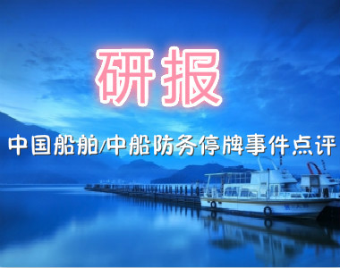 研报 | 中国船舶/中船防务停牌事件点评