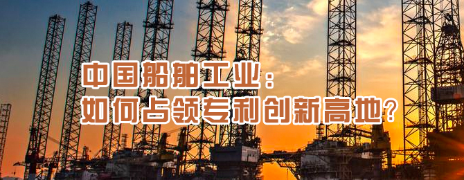 中国船舶工业：如何占领专利创新高地?