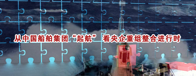 从中国船舶集团“起航” 看央企重组整合进行时