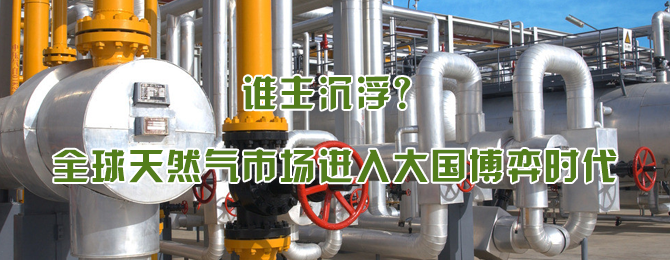 谁主沉浮？全球天然气市场进入大国博弈时代