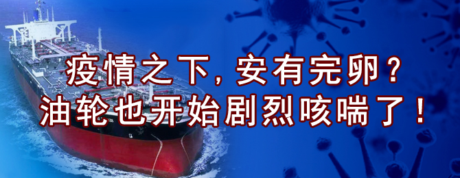 疫情之下, 安有完卵？油轮也开始剧烈咳喘了 ！