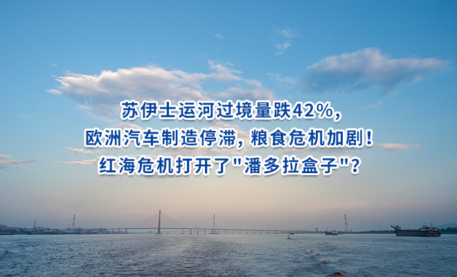 苏伊士运河过境量跌42%, 欧洲汽车制造停滞, 粮食危机加剧！红海危机打开了