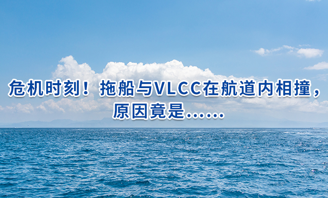 危机时刻！拖船与VLCC在航道内相撞，原因竟是……