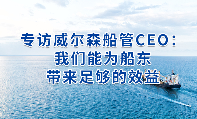 专访威尔森船管CEO：我们能为船东带来足够的效益