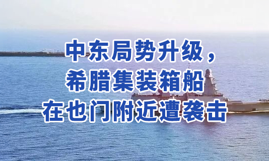 中东局势升级，希腊集装箱船在也门附近遭袭击